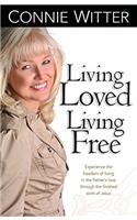 Living Loved, Living Free: Experience the Freedom of Living in the Fathers Love, Through the Finished Work of Jesus