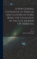 new General Catalogue of Nebulae and Clusters of Stars, Being the Catalogue of the Late Sir John F.W. Herschel