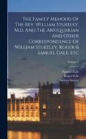 Family Memoirs Of The Rev. William Stukeley, M.d. And The Antiquarian And Other Correspondence Of William Stukeley, Roger & Samuel Gale, Etc; Volume 2