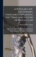 Popular Law-Dictionary, Familiarly Explaining the Terms and Nature of English Law