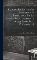 A.b.c. De La Visión Intuitiva Ó Principios De La Visión Relativamente Á Los Tamaños, Volumes 1-2