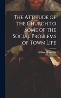 Attitude of the Church to Some of the Social Problems of Town Life