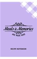 Meals and Memories are Made Here Recipe Notebook