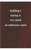 Building A Startup Is Very Much An Endurance Sport: Daily Success, Motivation and Everyday Inspiration For Your Best Year Ever, 365 days to more Happiness Motivational Year Long Journal / Daily Notebo