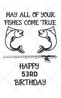 May All Of Your Fishes Come True Happy 53rd Birthday: 53 Year Old Birthday Gift Pun Journal / Notebook / Diary / Unique Greeting Card Alternative