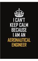 I Can't Keep Calm Because I Am An aeronautical engineer