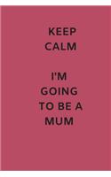 Keep Calm I'm Going to be A Mum