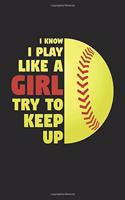 I Know I Play Like A Girl Try To Keep Up - Softball Training Journal - Softball Notebook - Gift for Softball Player