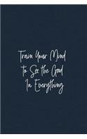 Train Your Mind to See the Good In Everything: Mindfulness Journal - beautiful, simplistic notebook cover with 120 blank, lined pages.