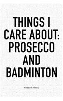 Things I Care about: Prosecco and Badminton: A 6x9 Inch Matte Softcover Notebook Diary with 120 Blank Lined Pages and a Funny Gaming Sports Cover Slogan