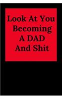 Look at You Becoming a Dad and Shit: Blank Lined Journal Dad Notebook (Gag Gift for Lovely Dad and All Father)