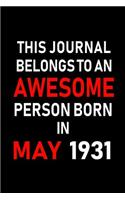 This Journal Belongs to an Awesome Person Born in May 1931: Blank Lined 6x9 Born in May with Birth Year Journal/Notebooks as an Awesome Birthday Gifts for Your Family, Friends, Coworkers, Bosses, Colleagues a