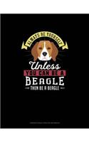 Always Be Yourself Unless You Can Be A Beagle Then Be A Beagle