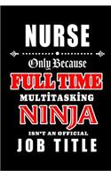 Nurse-Only Because Full Time Multitasking Ninja Isn't An Official Job Title: Blank Lined Journal/Notebook as Cute, Funny, Appreciation day, birthday, Thanksgiving, Christmas Gift for Office Coworkers, colleagues, friends & fa