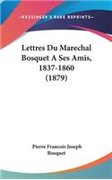 Lettres Du Marechal Bosquet A Ses Amis, 1837-1860 (1879)