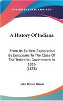 A History Of Indiana: From Its Earliest Exploration By Europeans To The Close Of The Territorial Government In 1816 (1858)