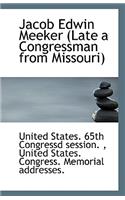 Jacob Edwin Meeker (Late a Congressman from Missouri)