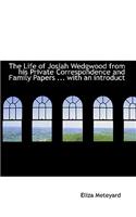 The Life of Josiah Wedgwood from His Private Correspondence and Family Papers ... with an Introduct