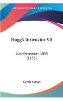 Hogg's Instructor V5: July-December, 1855 (1855)(English)