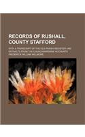 Records of Rushall, County Stafford; With a Transcript of the Old Parish Register and Extracts from the Churchwardens' Accounts