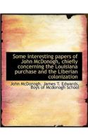 Some Interesting Papers of John McDonogh, Chiefly Concerning the Louisiana Purchase and the Liberian Colonization