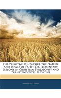 The Primitive Mind-Cure. the Nature and Power of Faith