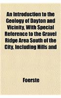 An Introduction to the Geology of Dayton and Vicinity, with Special Reference to the Gravel Ridge Area South of the City, Including Hills and