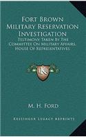 Fort Brown Military Reservation Investigation: Testimony Taken by the Committee on Military Affairs, House of Representatives