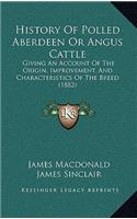 History Of Polled Aberdeen Or Angus Cattle: Giving An Account Of The Origin, Improvement, And Characteristics Of The Breed (1882)