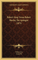 Robert Alsop Versus Robert Barclay, The Apologist (1873)
