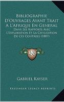 Bibliographie D'Ouvrages Ayant Trait A L'Afrique En General: Dans Ses Rapports Avec L'Exploration Et La Civilisation De Ces Contrees (1887)(French)