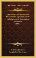 Histoire De L'Afrique Sous La Dynastie Des Aghlabites, Et De La Sicile Sous La Domination Musulmane (1841)