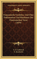 Franzosische Verslehre, Und Uber Deklamation Und Rhythmus Der Franzosischen Verse (1879)