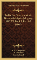 Archiv Fur Naturgeschichte, Dreiundsiebzigster Jahrgang, 1907 V2, Book 2, Part 1-2 (1907)