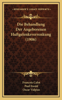 Die Behandlung Der Angeborenen Huftgelenksverrenkung (1906)