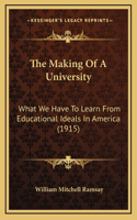 The Making Of A University: What We Have To Learn From Educational Ideals In America (1915)