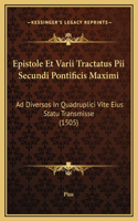 Epistole Et Varii Tractatus Pii Secundi Pontificis Maximi: Ad Diversos In Quadruplici Vite Eius Statu Transmisse (1505)