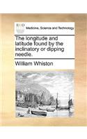 The Longitude and Latitude Found by the Inclinatory or Dipping Needle.: (English)