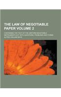 The Law of Negotiable Paper; Containing the Text of the Uniform Negotiable Instruments ACT with Questions, Problems and Forms Volume 2