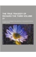 The True Tragedy of Richard the Third; To Which Is Appended the Latin Play of Richardus Tertius Volume 21