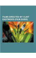 Films Directed by Clint Eastwood (Film Guide): Unforgiven, the Outlaw Josey Wales, Changeling, the Rookie, Hereafter, Letters from Iwo Jima, Million D(English)