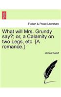 What Will Mrs. Grundy Say?; Or, a Calamity on Two Legs, Etc. [A Romance.]