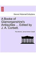A Booke of Glamorganshire's Antiquities ... Edited by J. A. Corbett.