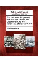 The History of the Present War Between France and Great-Britain, to the Conclusion of the Year 1759.