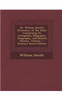 Dr. William Smith's Dictionary of the Bible: Comprising Its Antiquities, Biography, Geography, and Natural History, Volume 1