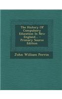 The History of Compulsory Education in New England... - Primary Source Edition