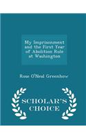 My Imprisonment and the First Year of Abolition Rule at Washington - Scholar's Choice Edition