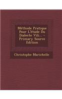 Methode Pratique Pour L'Etude Du Dialecte VILI... - Primary Source Edition