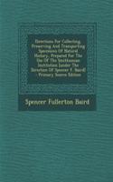 Directions for Collecting, Preserving and Transporting Specimens of Natural History, Prepared for the Use of the Smithsonian Institution [Under the Direction of Spencer F. Baird] - Primary Source Edition
