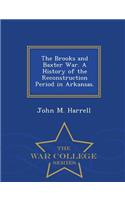 The Brooks and Baxter War. a History of the Reconstruction Period in Arkansas. - War College Series